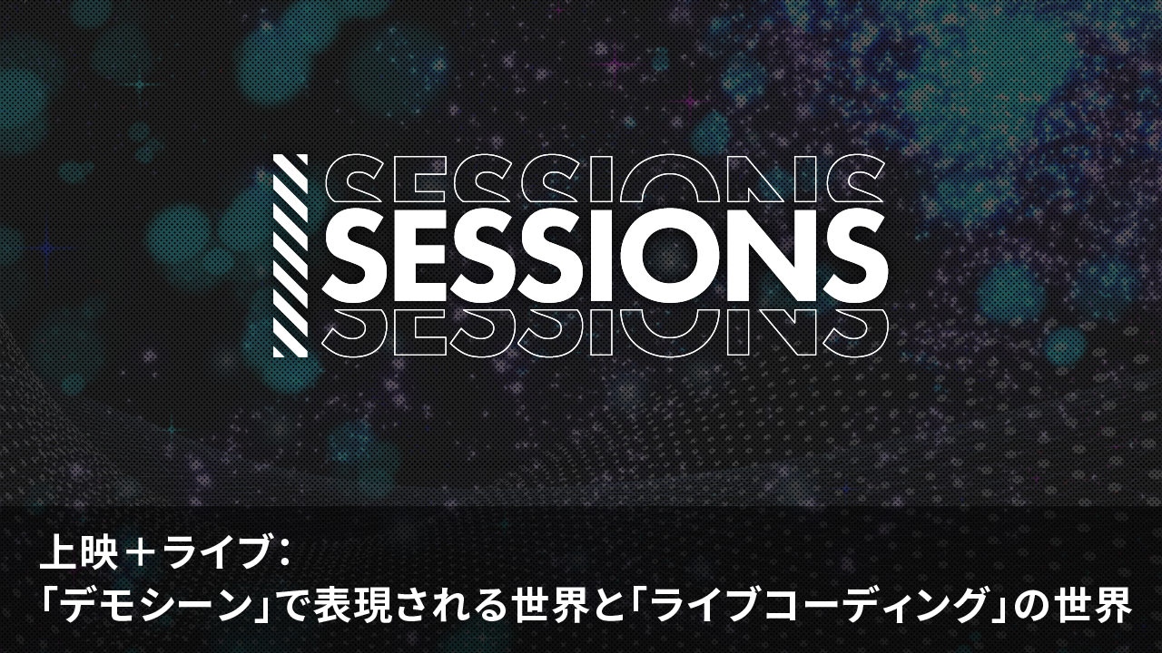 上映＋ライブ：「デモシーン」で表現される世界と「ライブコーディング」の世界